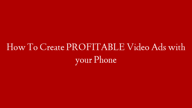 How To Create PROFITABLE Video Ads with your Phone