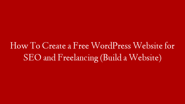 How To Create a Free WordPress Website for SEO and Freelancing (Build a Website)