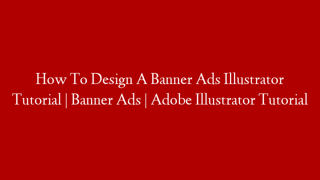 How To Design A Banner Ads Illustrator Tutorial | Banner Ads | Adobe Illustrator Tutorial