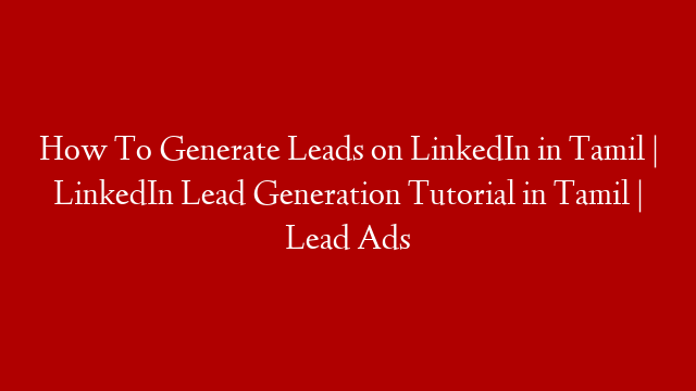 How To Generate Leads on LinkedIn in Tamil | LinkedIn Lead Generation Tutorial in Tamil | Lead Ads