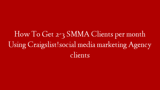 How To Get 2-3 SMMA Clients per month Using Craigslist!social media marketing Agency clients