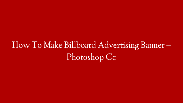 How To Make Billboard Advertising Banner – Photoshop Cc