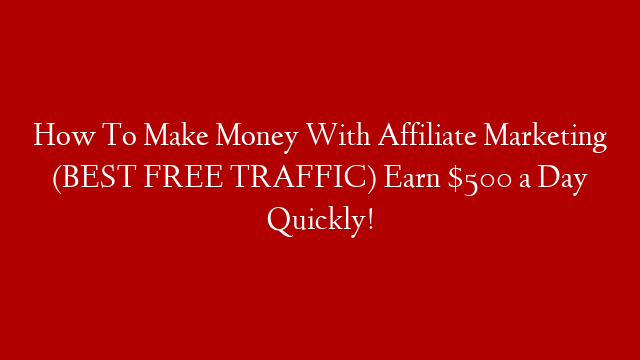 How To Make Money With Affiliate Marketing (BEST FREE TRAFFIC) Earn $500 a Day Quickly! post thumbnail image