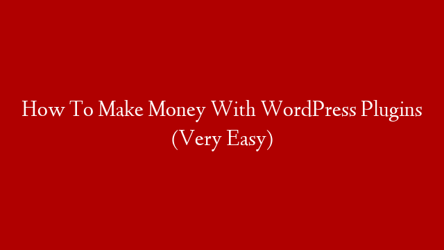 How To Make Money With WordPress Plugins (Very Easy)