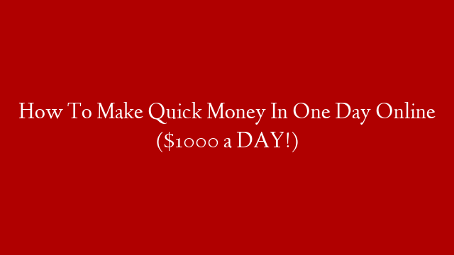 How To Make Quick Money In One Day Online ($1000 a DAY!)
