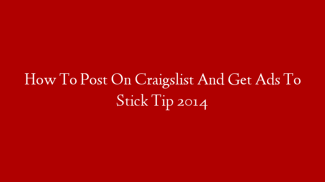 How To Post On Craigslist And Get Ads To Stick Tip 2014