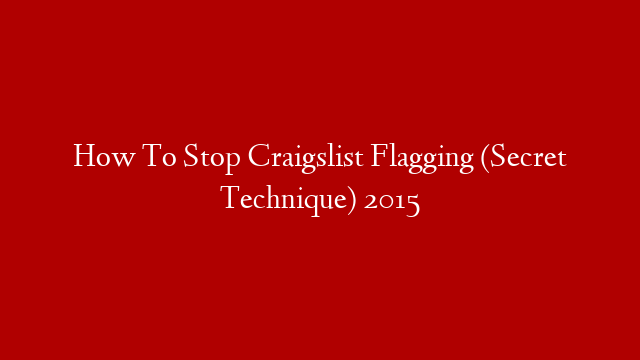 How To Stop Craigslist Flagging (Secret Technique) 2015