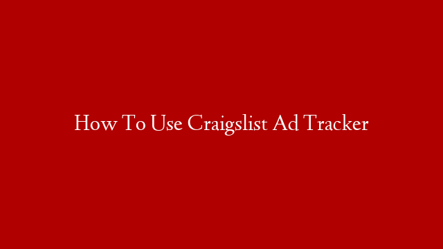 How To Use Craigslist Ad Tracker