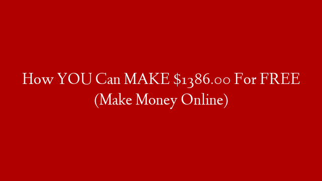 How YOU Can MAKE $1386.00 For FREE (Make Money Online)