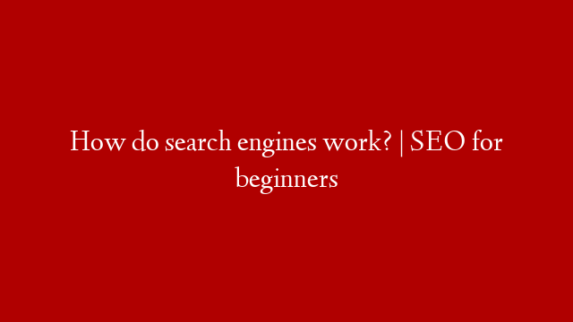 How do search engines work? | SEO for beginners
