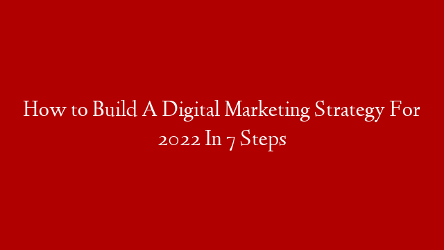 How to Build A Digital Marketing Strategy For 2022 In 7 Steps post thumbnail image