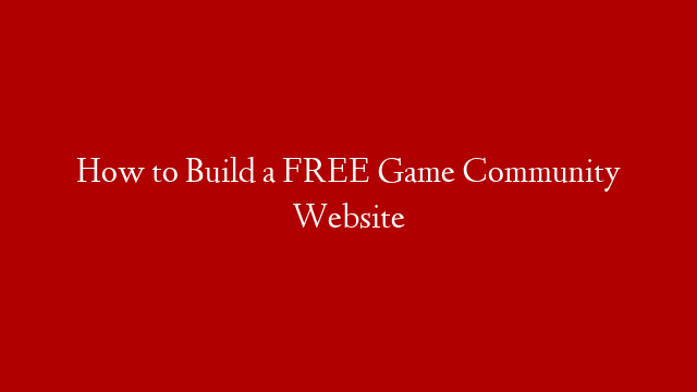 How to Build a FREE Game Community Website