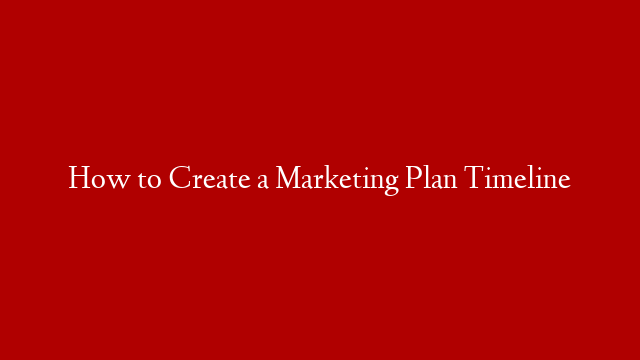 How to Create a Marketing Plan Timeline