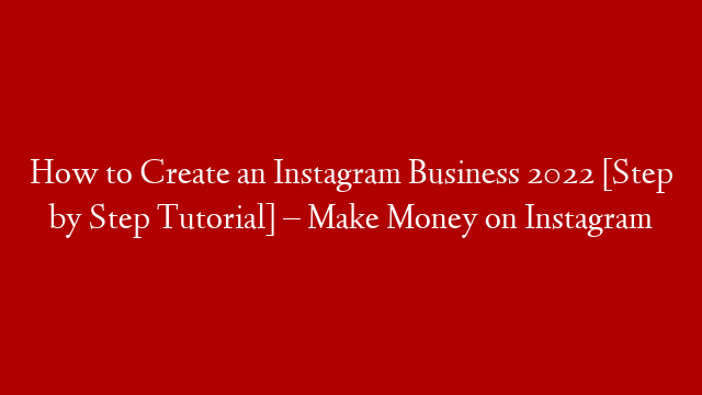 How to Create an Instagram Business 2022 [Step by Step Tutorial] – Make Money on Instagram