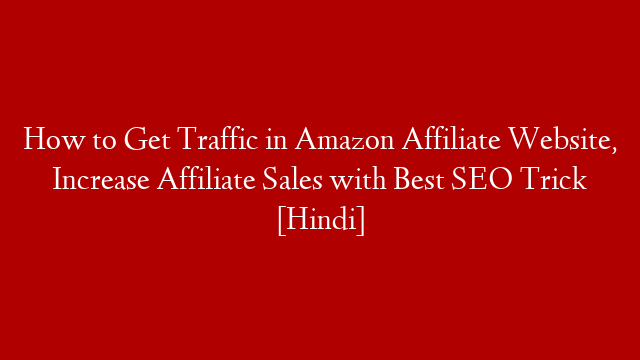 How to Get Traffic in Amazon Affiliate Website, Increase Affiliate Sales with Best SEO Trick [Hindi]