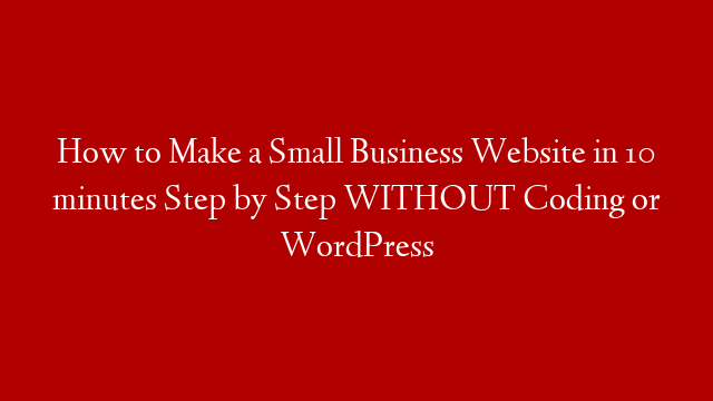 How to Make a Small Business Website in 10 minutes Step by Step WITHOUT Coding or WordPress