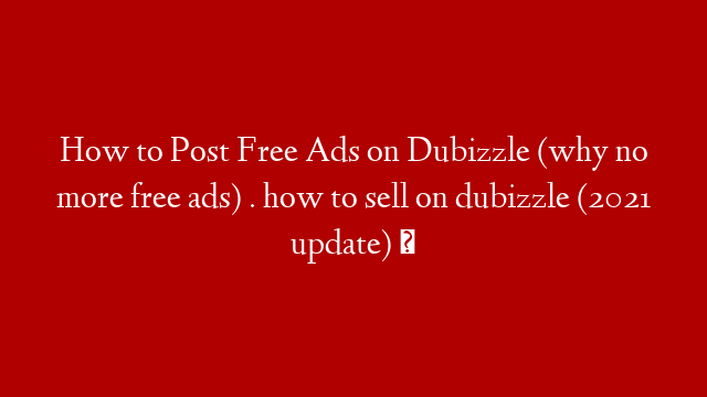 How to Post Free Ads on Dubizzle (why no more free ads) . how to sell on dubizzle (2021 update) ✅