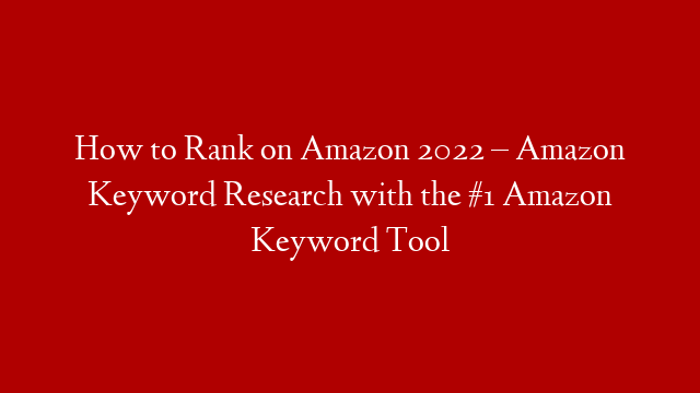 How to Rank on Amazon 2022 – Amazon Keyword Research with the #1 Amazon Keyword Tool