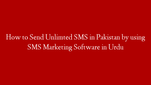 How to Send Unlimted SMS in Pakistan by using SMS Marketing Software in Urdu