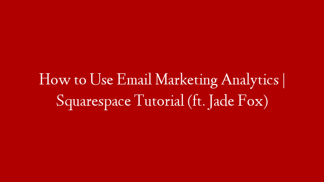 How to Use Email Marketing Analytics | Squarespace Tutorial (ft. Jade Fox)