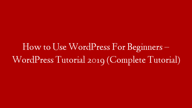 How to Use WordPress For Beginners – WordPress Tutorial 2019 (Complete Tutorial)