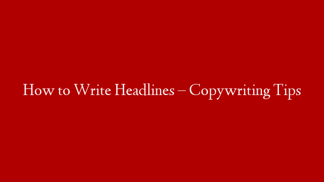 How to Write Headlines – Copywriting Tips