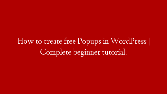 How to create free Popups in WordPress | Complete beginner tutorial.