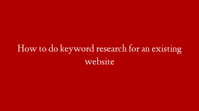 How to do keyword research for an existing website