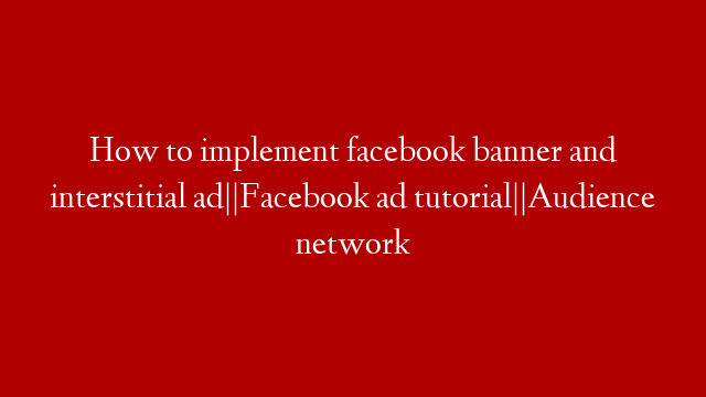 How to implement facebook banner and interstitial ad||Facebook ad tutorial||Audience network
