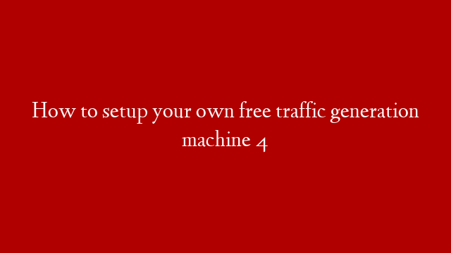 How to setup your own free traffic generation machine 4