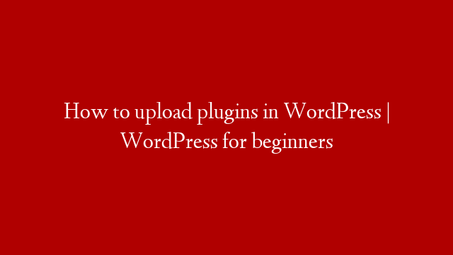 How to upload plugins in WordPress | WordPress for beginners