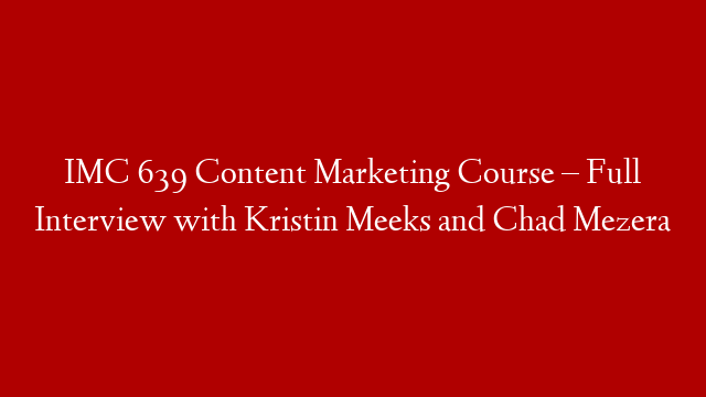 IMC 639 Content Marketing Course – Full Interview with Kristin Meeks and Chad Mezera post thumbnail image