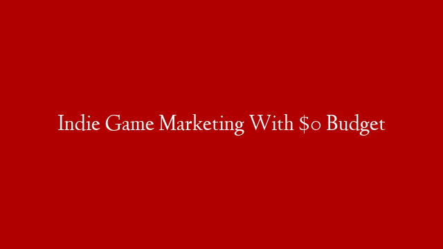 Indie Game Marketing With $0 Budget