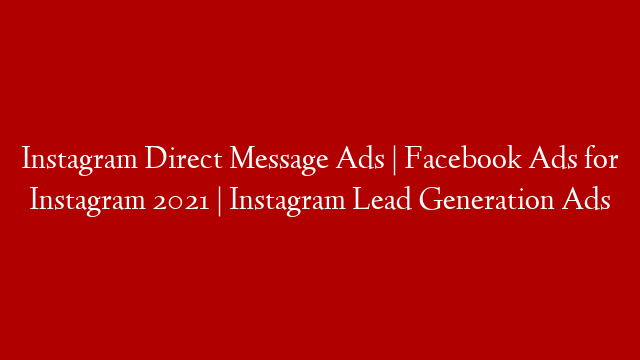 Instagram Direct Message Ads | Facebook Ads for Instagram 2021 | Instagram Lead Generation Ads