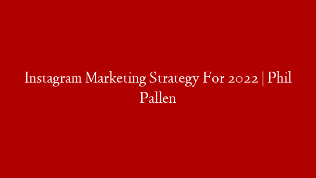 Instagram Marketing Strategy For 2022 | Phil Pallen