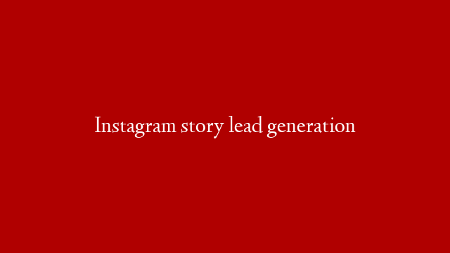 Instagram story lead generation