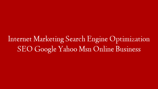 Internet Marketing Search Engine Optimization SEO Google Yahoo Msn Online Business