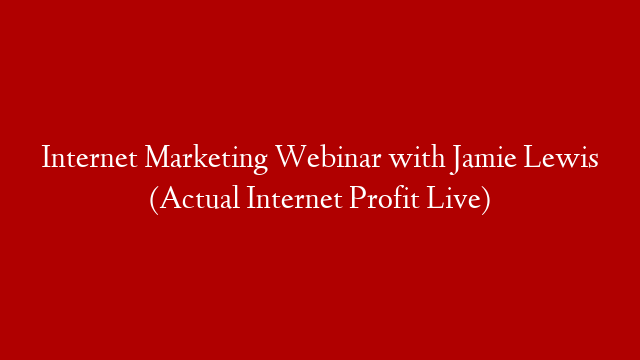 Internet Marketing Webinar with Jamie Lewis (Actual Internet Profit Live)