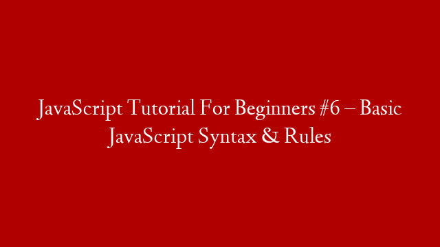 JavaScript Tutorial For Beginners #6 – Basic JavaScript Syntax & Rules