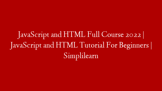 JavaScript and HTML Full Course 2022 | JavaScript and HTML Tutorial For Beginners | Simplilearn
