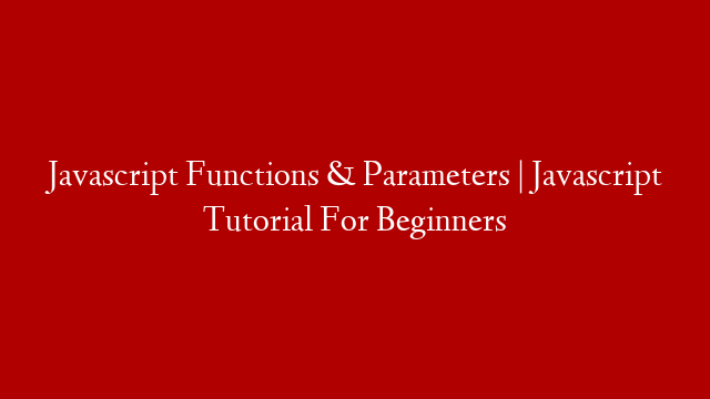 Javascript Functions & Parameters | Javascript Tutorial For Beginners