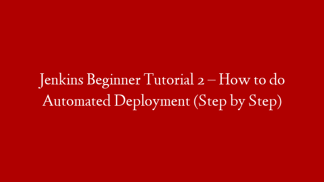 Jenkins Beginner Tutorial 2 – How to do Automated Deployment (Step by Step)