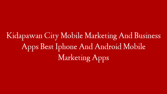 Kidapawan City Mobile Marketing And Business Apps Best Iphone And Android Mobile Marketing Apps
