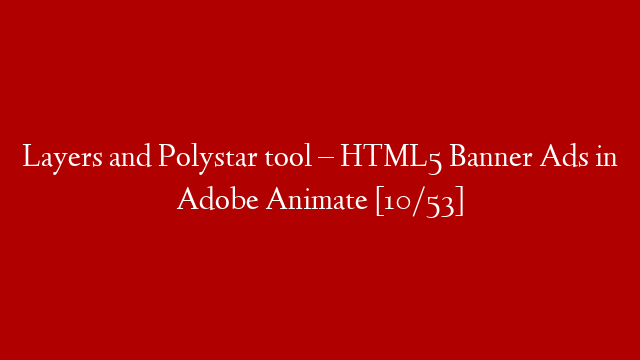 Layers and Polystar tool – HTML5 Banner Ads in Adobe Animate [10/53]