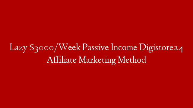 Lazy $3000/Week Passive Income Digistore24 Affiliate Marketing Method
