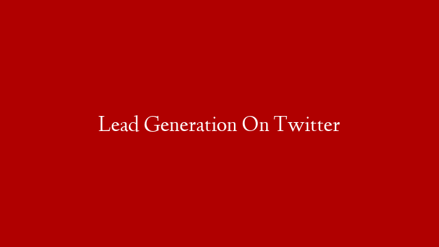 Lead Generation On Twitter