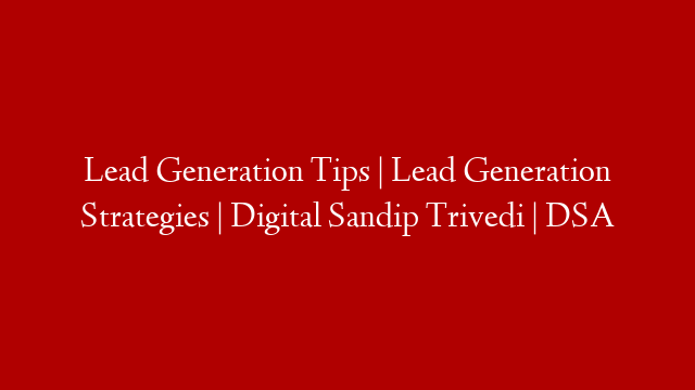 Lead Generation Tips | Lead Generation Strategies | Digital Sandip Trivedi | DSA