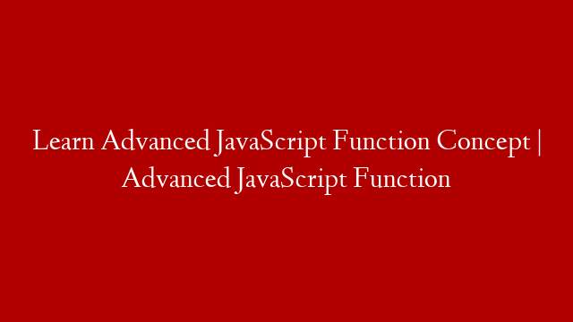 Learn Advanced JavaScript Function Concept | Advanced JavaScript Function