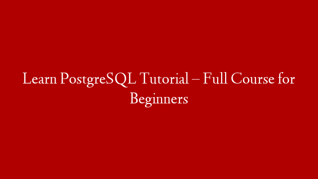 Learn PostgreSQL Tutorial – Full Course for Beginners