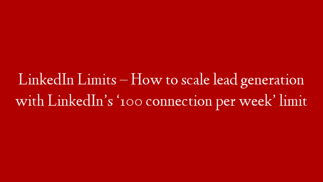 LinkedIn Limits – How to scale lead generation with LinkedIn’s ‘100 connection per week’ limit post thumbnail image